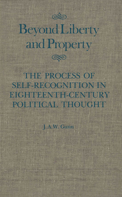 Beyond Liberty and Property: The Process of Self-Recognition in Eighteenth-Century Political Thought Volume 6 - Gunn