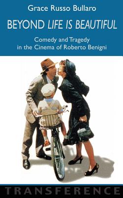 Beyond 'Life Is Beautiful': Comedy and Tragedy in the Cinema of Roberto Benigni - Bullaro, Grace Russo (Editor)