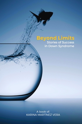 Beyond Limits: Stories of Success in Down Syndrome - Hervias, Maria Fernanda (Editor), and Hervias, Luis Fernando (Photographer)