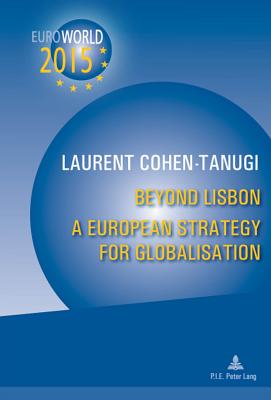 Beyond Lisbon: A European Strategy for Globalisation: With a Preface by Christine Lagarde and Xavier Bertrand - Cohen-Tanugi, Laurent, Professor