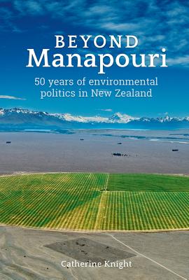 Beyond Manapouri: 50 years of environmental politics in New Zealand - Knight, Catherine