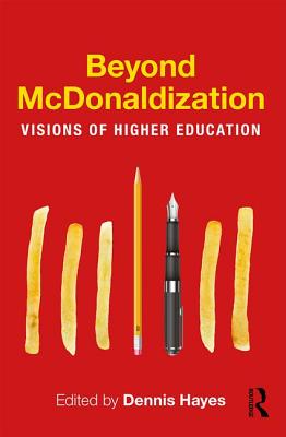 Beyond McDonaldization: Visions of Higher Education - Hayes, Dennis (Editor)