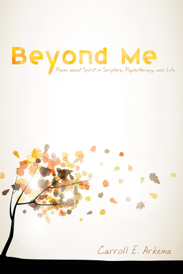 Beyond Me - Arkema, Carroll E, and Ferrell, Donald R (Foreword by)