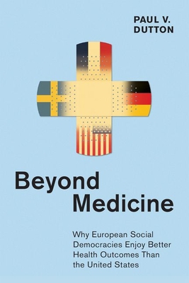 Beyond Medicine: Why European Social Democracies Enjoy Better Health Outcomes Than the United States - Dutton, Paul V