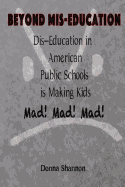 Beyond MIS-Education Dis-Education in American Public Schools Is Making Kids Mad! Mad! Mad!