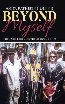 Beyond Myself: The Farm Girl and the African Chief - Dennis, Anita Katherine