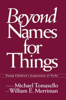 Beyond Names for Things: Young Children's Acquisition of Verbs - Tomasello, Michael (Editor), and Merriman, William E. (Editor)