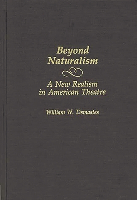 Beyond Naturalism: A New Realism in American Theatre - Demastes, William W