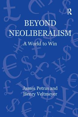 Beyond Neoliberalism: A World to Win - Petras, James, and Veltmeyer, Henry