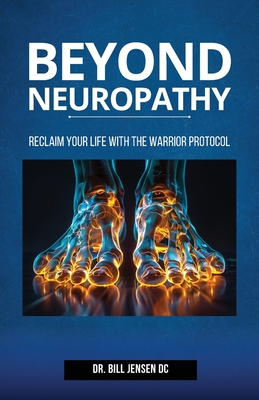 Beyond Neuropathy: Reclaim Your Life with the WARRIOR Protocol - Bill Jensen DC