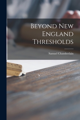Beyond New England Thresholds - Chamberlain, Samuel 1895-