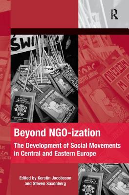 Beyond NGO-ization: The Development of Social Movements in Central and Eastern Europe - Jacobsson, Kerstin (Editor), and Saxonberg, Steven (Editor)