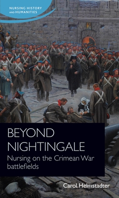 Beyond Nightingale: Nursing on the Crimean War Battlefields - Helmstadter, Carol
