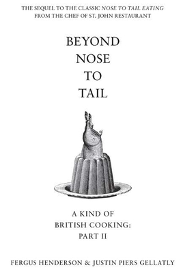 Beyond Nose to Tail: More Omnivorous Recipes for the Adventurous Cook - Henderson, Fergus, and Gellatly, Justin Piers