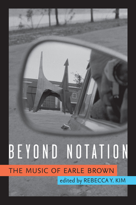 Beyond Notation: The Music of Earle Brown - Kim, Rebecca Y