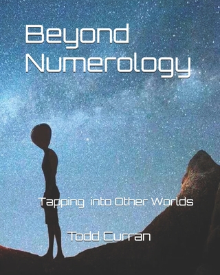 Beyond Numerology: Tapping into Other Worlds - Curran, Todd Patrick