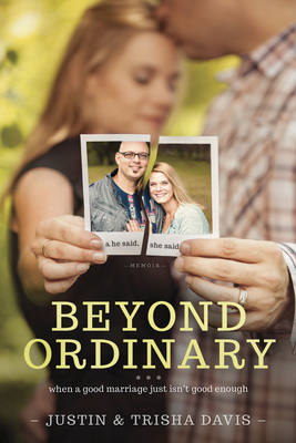 Beyond Ordinary: When a Good Marriage Just Isn't Good Enough - Davis, Justin, and Davis, Trisha