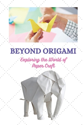 Beyond Origami: Exploring the World of Paper Craft - Roberts, Joe