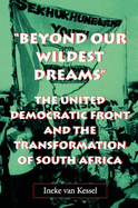 Beyond Our Wildest Dreams: The United Democratic Front and the Transformation of South Africa - Van Kessel, Ineke