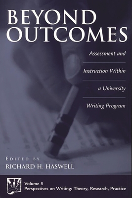 Beyond Outcomes: Assessment and Instruction Within a University Writing Program - Haswell, Richard