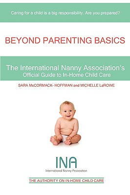 Beyond Parenting Basics: The International Nanny Association's Official Guide to In-Home Child Care - LaRowe, Michelle, and McCormack- Hoffman, Sara