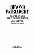 Beyond Patriarchy: Essays by Men on Pleasure, Power, and Change - Kaufman, Michael (Editor)