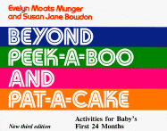 Beyond Peek-A-Boo and Pat-A-Cake: Activities for Baby's First 24 Months - Munger, Evelyn Moats, and Bowdon, Susan J, and Bowden, Susan Jane