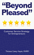 Beyond Pleased: Customer Service Strategy for the Entrepreneur
