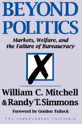 Beyond Politics: Markets, Welfare, and the Failure of Bureaucracy - Mitchell, William, Sir, and Simmons, Randy T