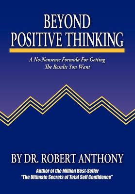 Beyond Positive Thinking: A No-Nonsense Formula for Getting the Results You Want - Anthony, Robert, Dr., and Vitale, Joe, Dr. (Introduction by)