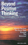 Beyond Positive Thinking: Success and Motivation in the Scriptures; How to Tap Into the Force That Created the Universe! - Collins, James C, and DiLemme, John (Foreword by)