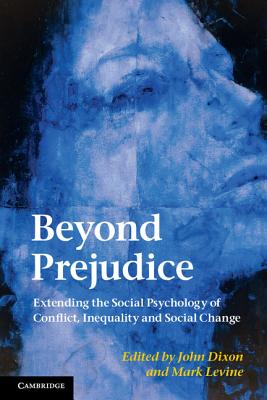 Beyond Prejudice: Extending the Social Psychology of Conflict, Inequality and Social Change - Dixon, John, MD (Editor), and Levine, Mark (Editor)