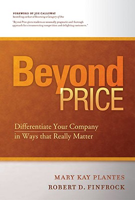 Beyond Price: Differentiate Your Company in Ways That Really Matter - Plantes, Mary Kay, and Finfrock, Robert D