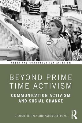 Beyond Prime Time Activism: Communication Activism and Social Change - Ryan, Charlotte, and Jeffreys, Karen