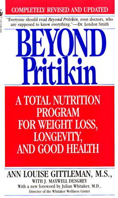 Beyond Pritikin: A Total Nutrition Program for Rapid Weight Loss, Longevity, & Good Health - Gittleman, Ann Louise, PH.D., CNS
