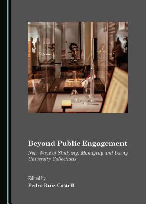 Beyond Public Engagement: New Ways of Studying, Managing and Using University Collections - Ruiz-Castell, Pedro (Editor)