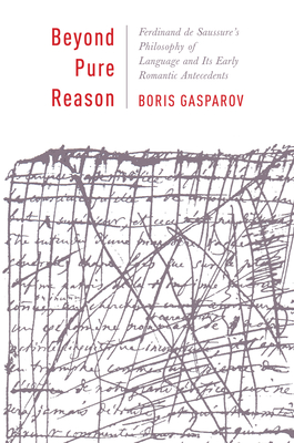 Beyond Pure Reason: Ferdinand de Saussure's Philosophy of Language and Its Early Romantic Antecedents - Gasparov, B