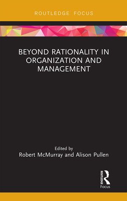 Beyond Rationality in Organization and Management - McMurray, Robert (Editor), and Pullen, Alison (Editor)