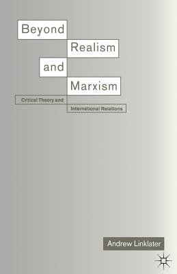 Beyond Realism and Marxism: Critical Theory and International Relations - Linklater, A.