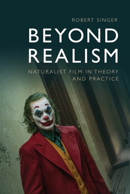 Beyond Realism: Naturalist Film in Theory and Practice - Robert Singer