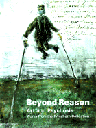 Beyond Reason: Art and Psychosis, Works from the Prinzhorn Collection