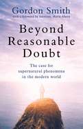 Beyond Reasonable Doubt: The case for supernatural phenomena in the modern world, with a foreword by Maria Ahern, a leading barrister