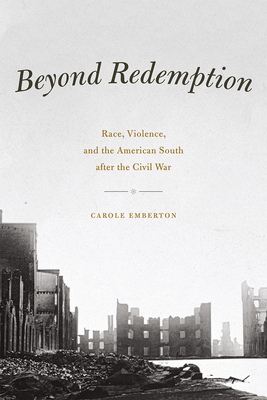 Beyond Redemption: Race, Violence, and the American South After the Civil War - Emberton, Carole