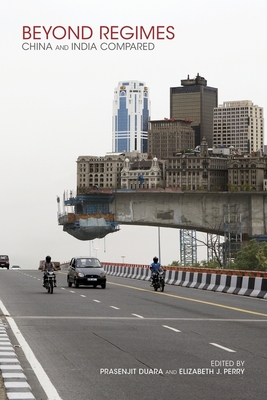 Beyond Regimes: China and India Compared - Duara, Prasenjit (Editor), and Perry, Elizabeth J (Editor)