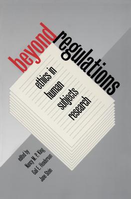 Beyond Regulations: Ethics in Human Subjects Research - King, Nancy M P (Editor), and Henderson, Gail E (Editor), and Stein, Jane (Editor)