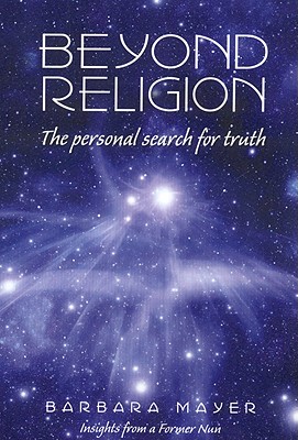 Beyond Religion: The Personal Search for Truth - Mayer, Barbara