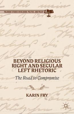 Beyond Religious Right and Secular Left Rhetoric: The Road to Compromise - Fry, K.