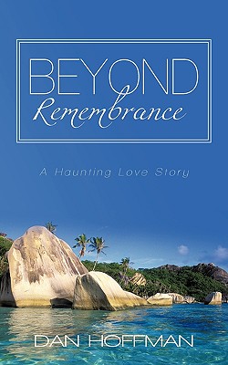 Beyond Remembrance: A Haunting Love Story - Hoffman, Dan