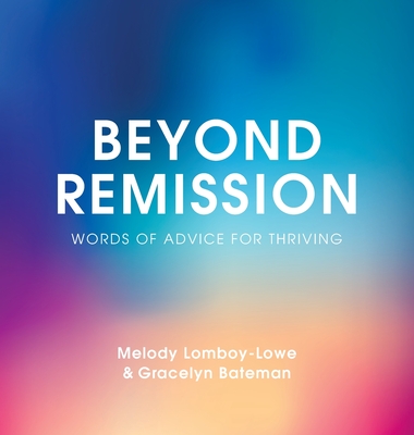 Beyond Remission: Words of Advice for Thriving - Bateman, Gracelyn, and Lomboy-Lowe, Melody