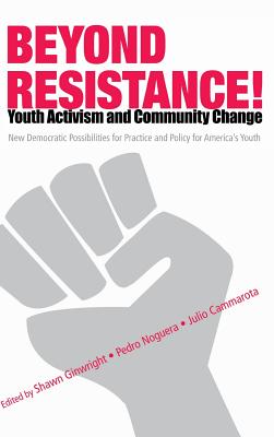 Beyond Resistance! Youth Activism and Community Change: New Democratic Possibilities for Practice and Policy for America's Youth - Noguera, Pedro, Dr. (Editor), and Cammarota, Julio (Editor), and Ginwright, Shawn (Editor)